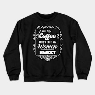 I like my coffee how I like my women - SWEET Crewneck Sweatshirt